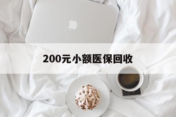 亳州200元小额医保回收(小额医保取现)