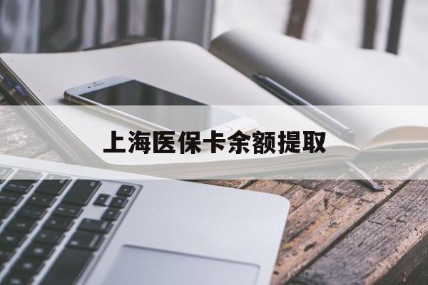 亳州上海医保卡余额提取(上海医保卡余额提取方法)