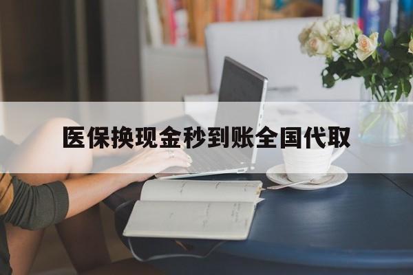 亳州医保换现金秒到账全国代取(哪里有刷医保卡换现金的)